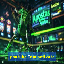 youtube 莽om activate