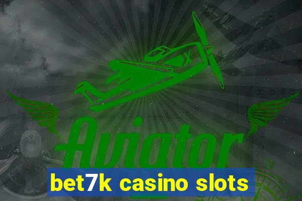 bet7k casino slots