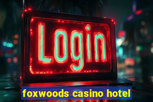 foxwoods casino hotel