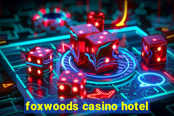 foxwoods casino hotel