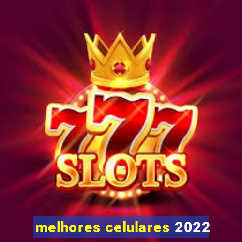 melhores celulares 2022