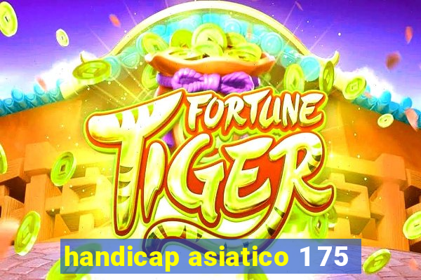 handicap asiatico 1 75