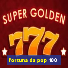 fortuna da pop 100