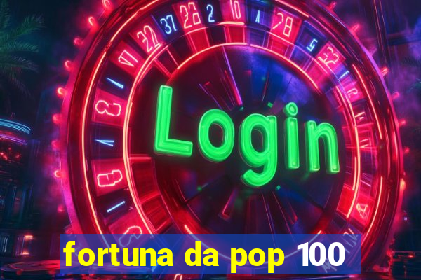 fortuna da pop 100