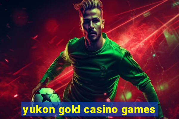 yukon gold casino games