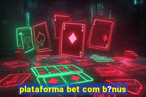 plataforma bet com b?nus