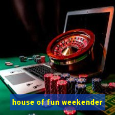 house of fun weekender