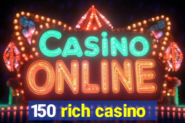 150 rich casino