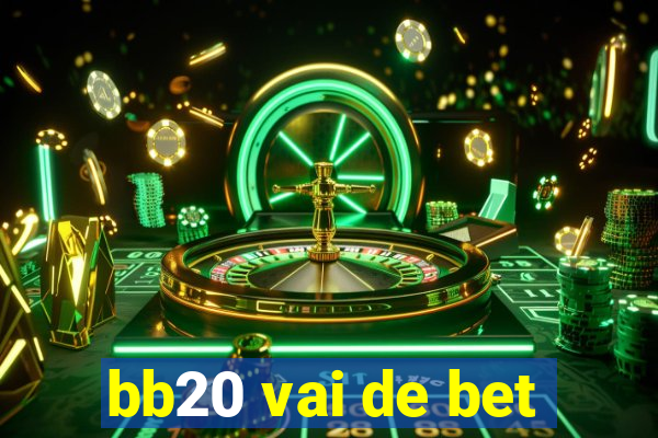 bb20 vai de bet