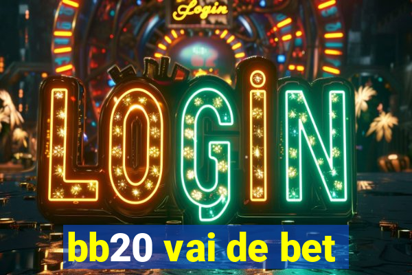 bb20 vai de bet