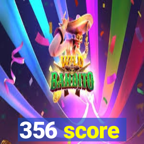 356 score