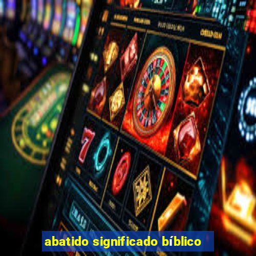 abatido significado bíblico