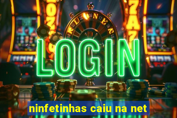 ninfetinhas caiu na net