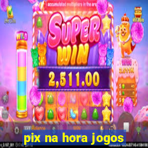 pix na hora jogos