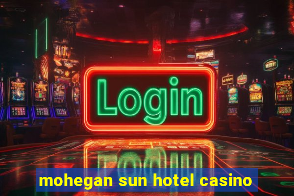 mohegan sun hotel casino