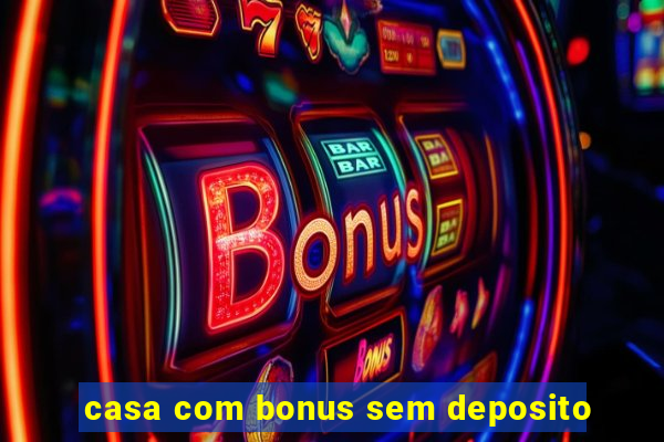 casa com bonus sem deposito