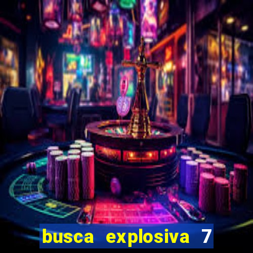 busca explosiva 7 vai ter