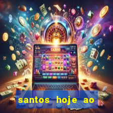 santos hoje ao vivo onde assistir