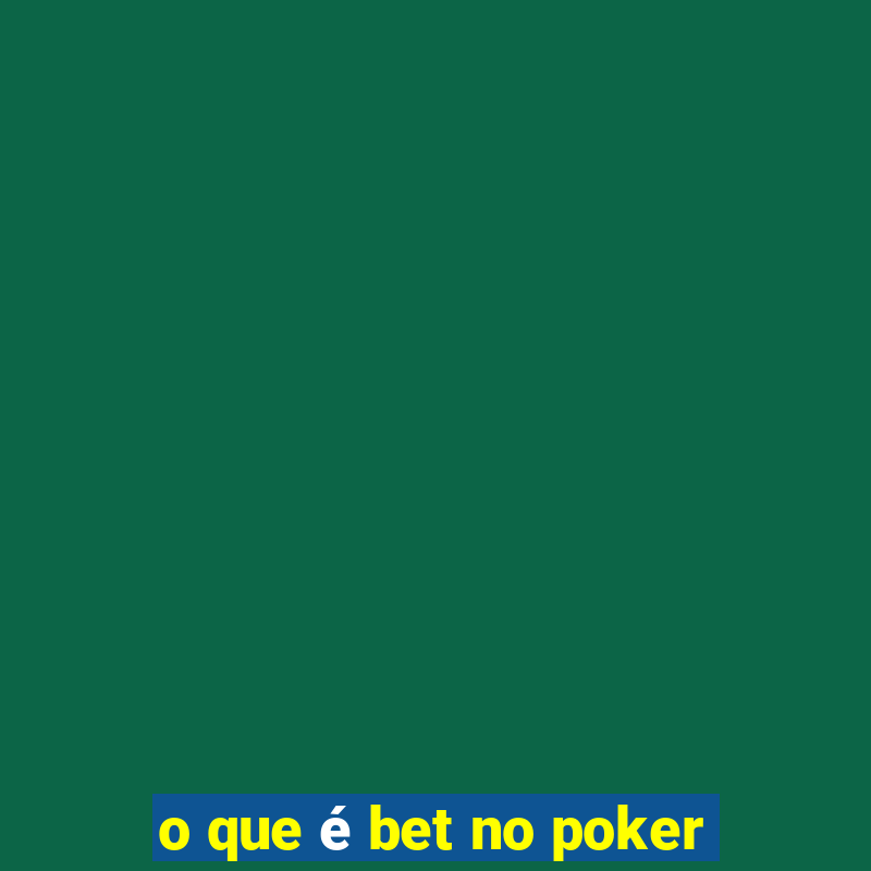 o que é bet no poker