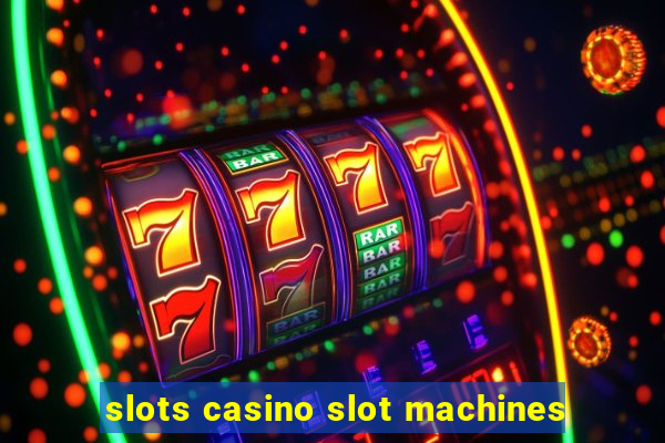 slots casino slot machines