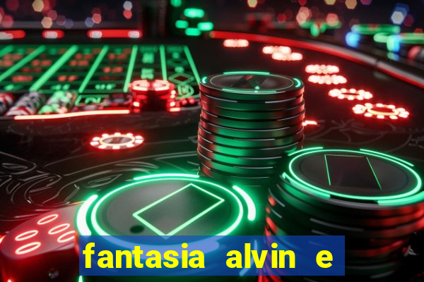 fantasia alvin e os esquilos