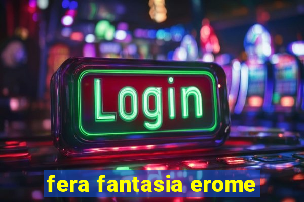 fera fantasia erome