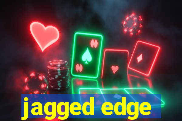 jagged edge