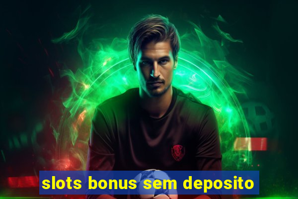 slots bonus sem deposito