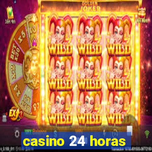 casino 24 horas