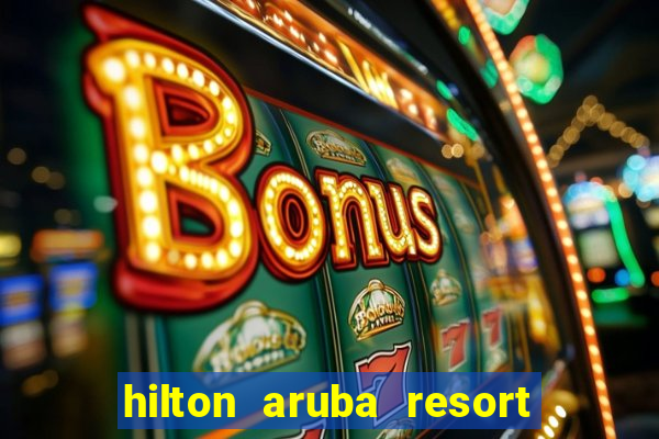 hilton aruba resort and casino