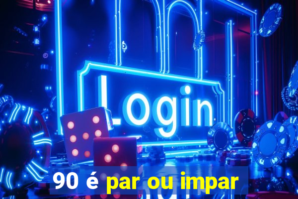 90 é par ou impar