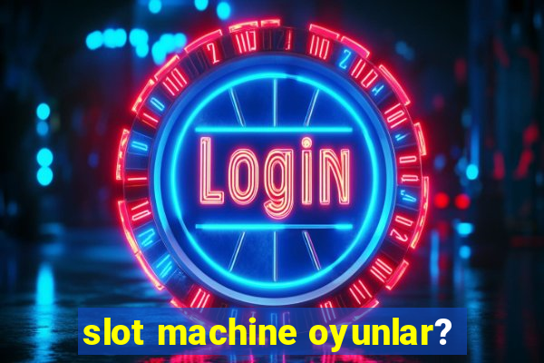 slot machine oyunlar?