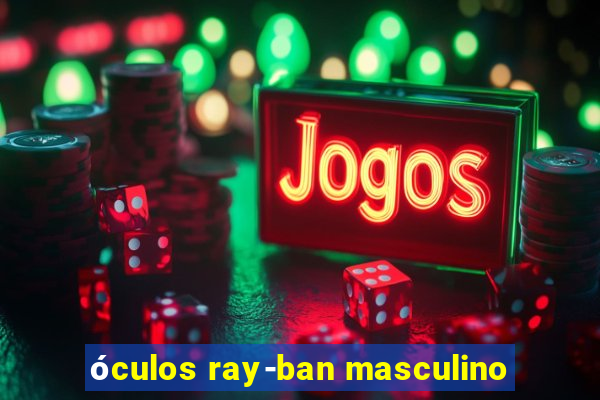 óculos ray-ban masculino