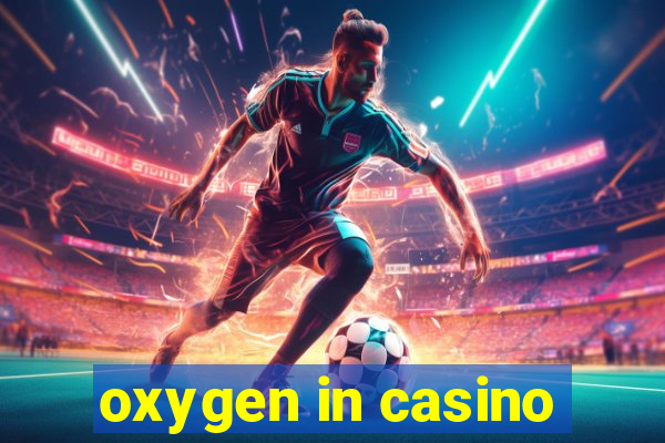 oxygen in casino