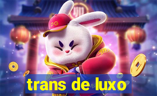 trans de luxo