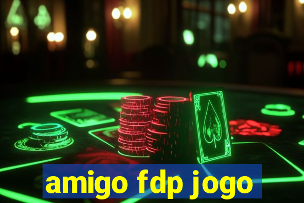 amigo fdp jogo