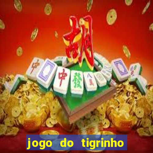 jogo do tigrinho da dinheiro mesmo