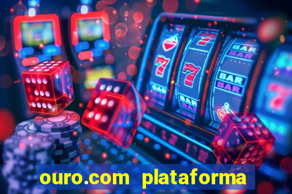 ouro.com plataforma de jogos