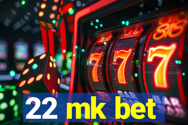 22 mk bet