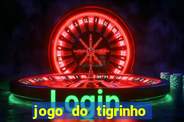 jogo do tigrinho ganha dinheiro de verdade