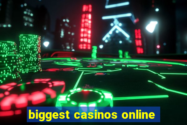 biggest casinos online