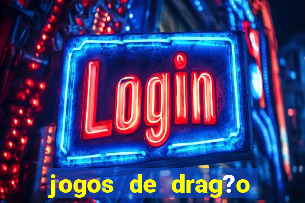 jogos de drag?o para celular