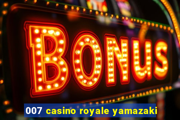 007 casino royale yamazaki