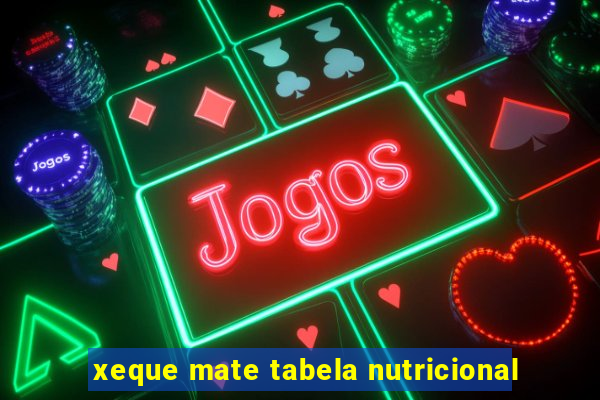 xeque mate tabela nutricional