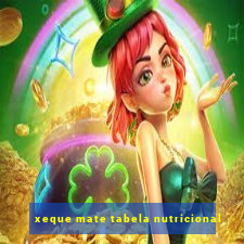 xeque mate tabela nutricional