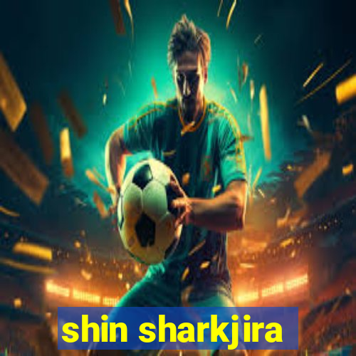 shin sharkjira