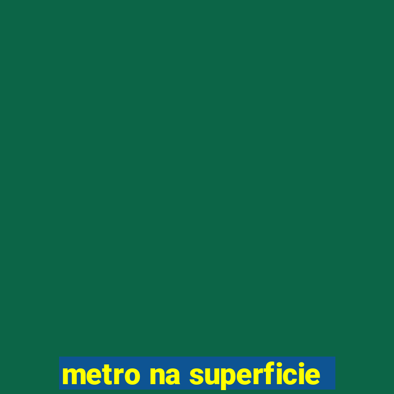 metro na superficie