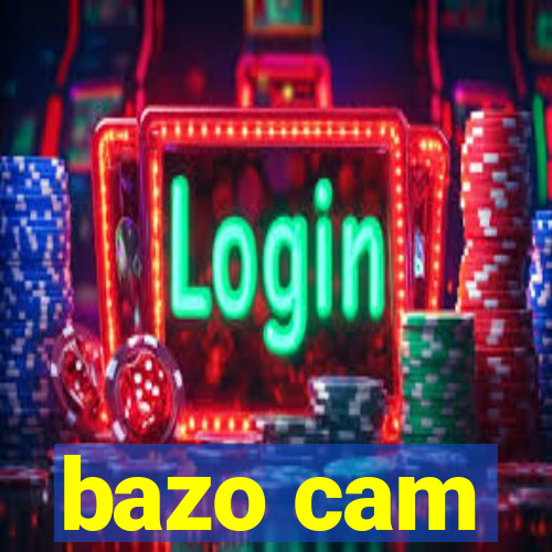 bazo cam