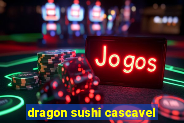 dragon sushi cascavel