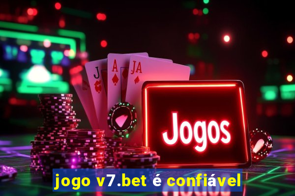 jogo v7.bet é confiável